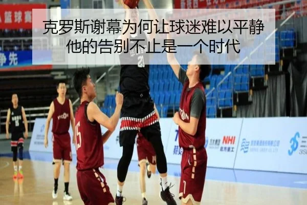 克罗斯谢幕为何让球迷难以平静 他的告别不止是一个时代